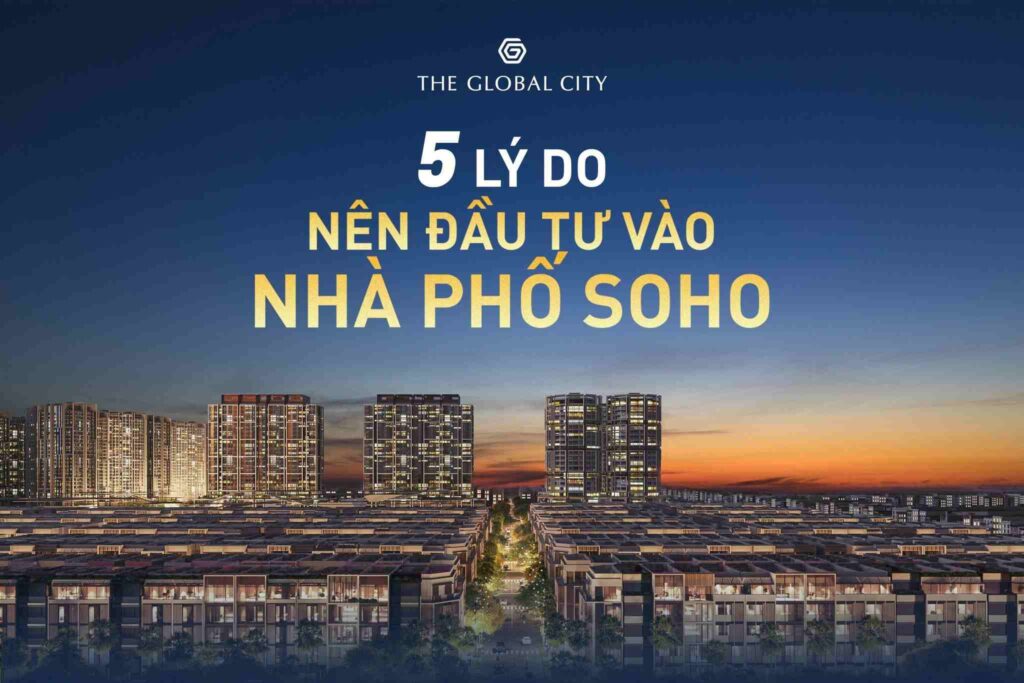 5 Lý do tạo ra tiềm năng tăng giá to lớn cho Nhà phố SOHO mà Khách nên mua đầu tư tại The Global City